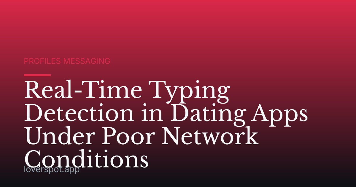 Real-Time Typing Detection in Dating Apps Under Poor Network Conditions