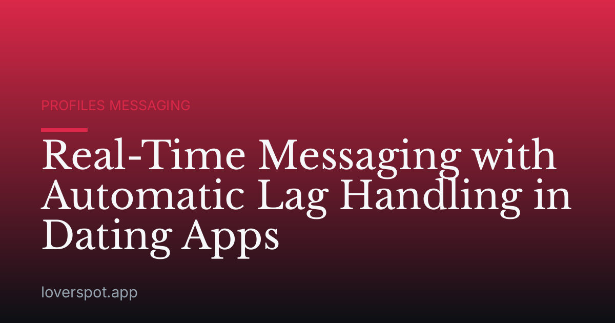 Real-Time Messaging with Automatic Lag Handling in Dating Apps