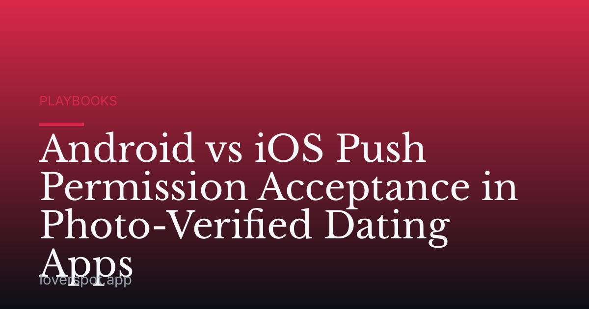 Android vs iOS Push Permission Acceptance in Photo-Verified Dating Apps