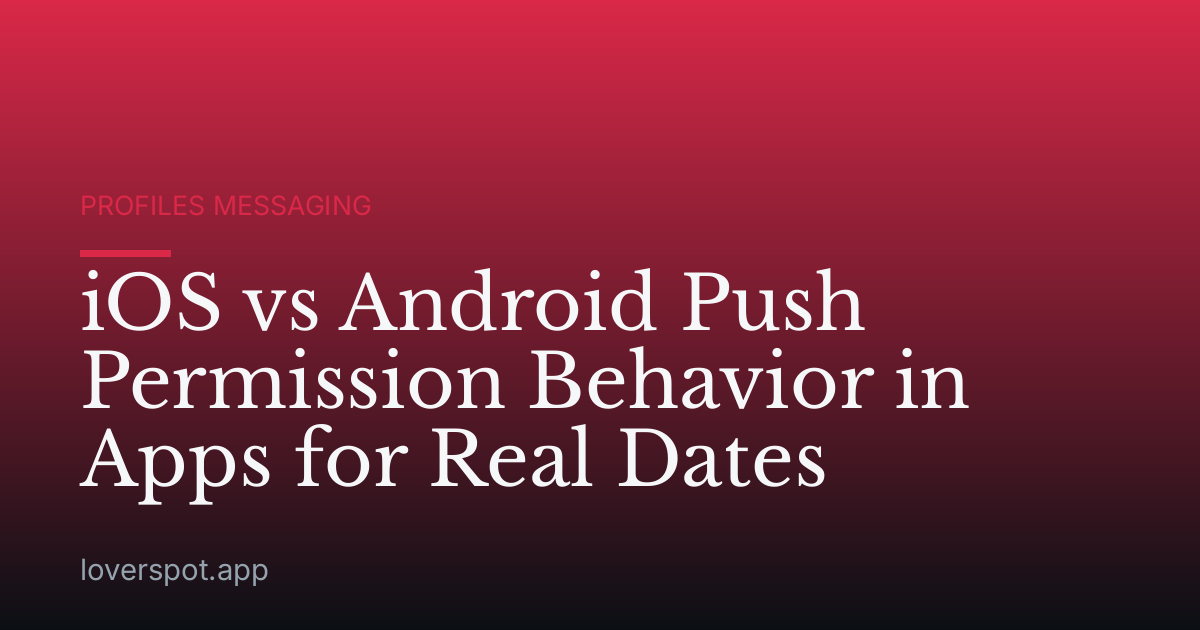 iOS vs Android Push Permission Behavior in Apps for Real Dates