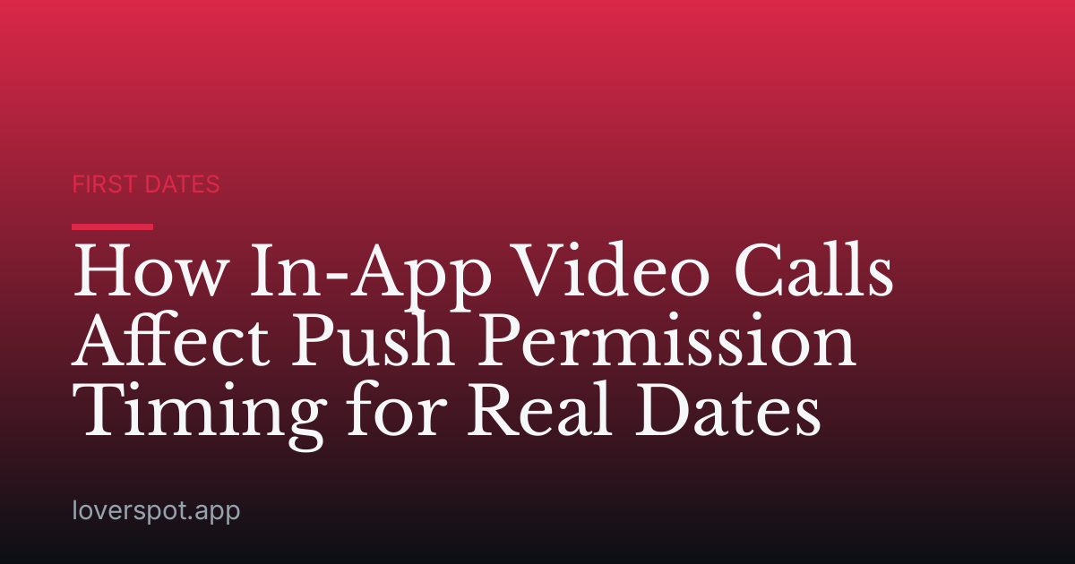How In-App Video Calls Affect Push Permission Timing for Real Dates
