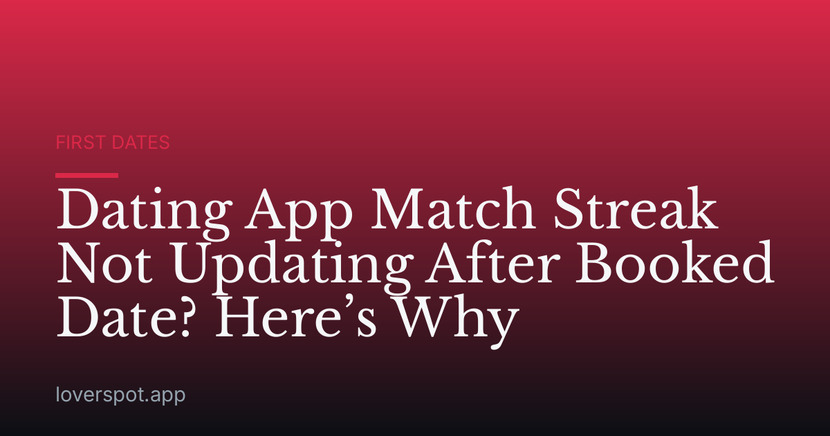 Dating App Match Streak Not Updating After Booked Date? Here’s Why