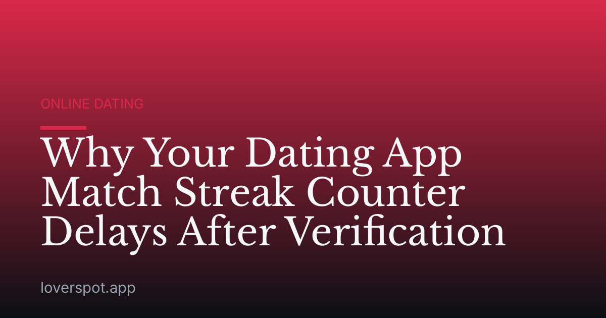 Why Your Dating App Match Streak Counter Delays After Verification