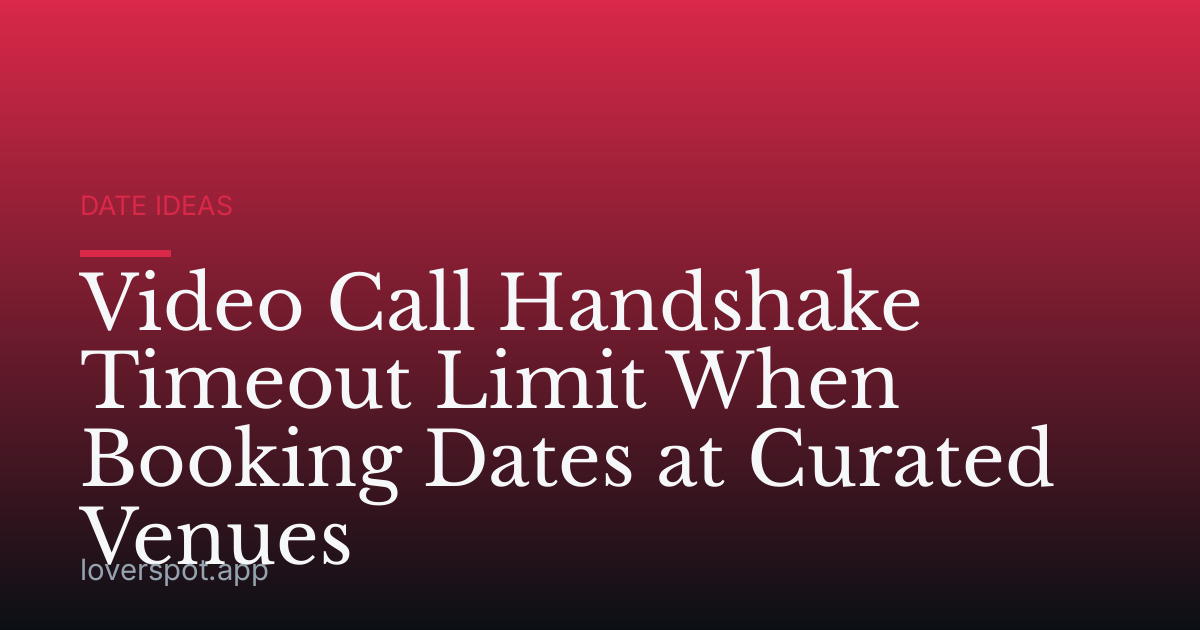 Video Call Handshake Timeout Limit When Booking Dates at Curated Venues