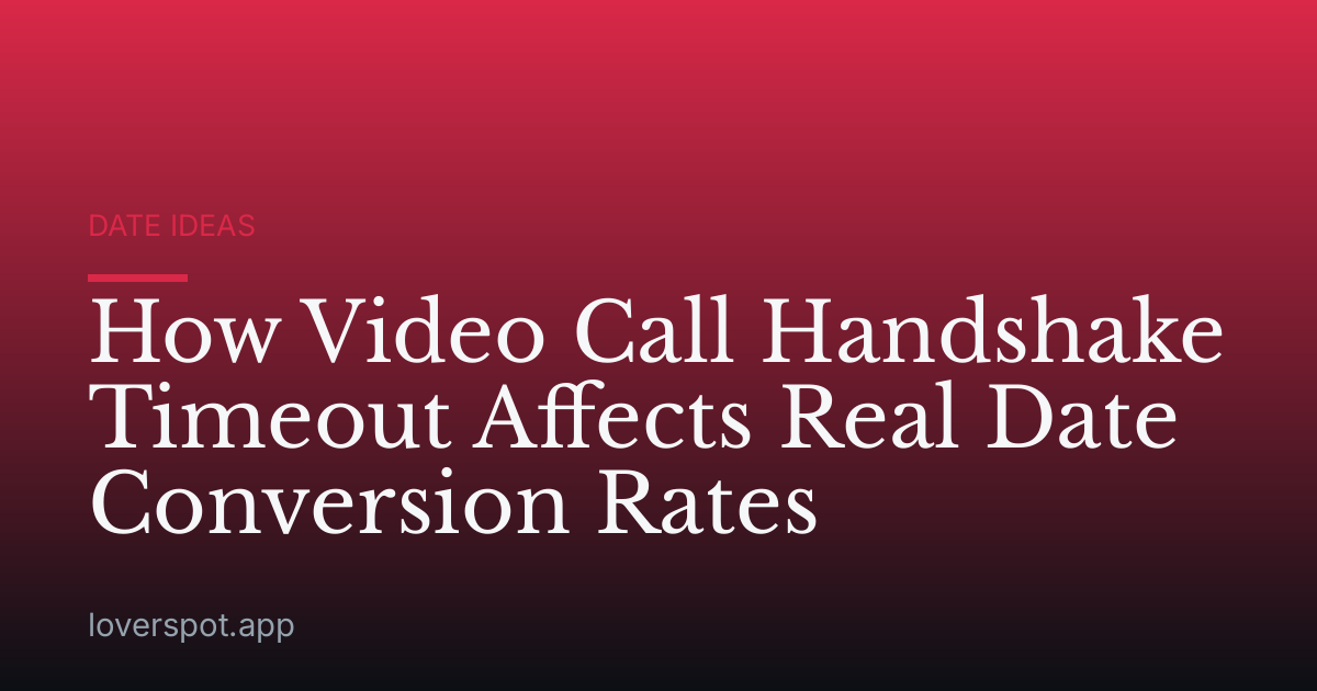 How Video Call Handshake Timeout Affects Real Date Conversion Rates