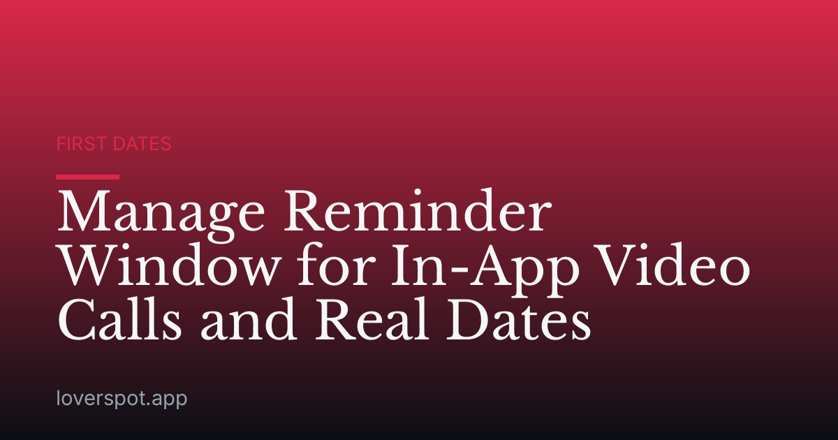 Manage Reminder Window for In-App Video Calls and Real Dates