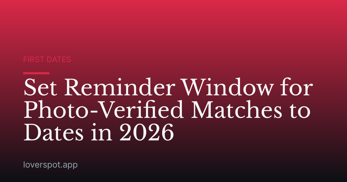 Set Reminder Window for Photo-Verified Matches to Dates in 2026