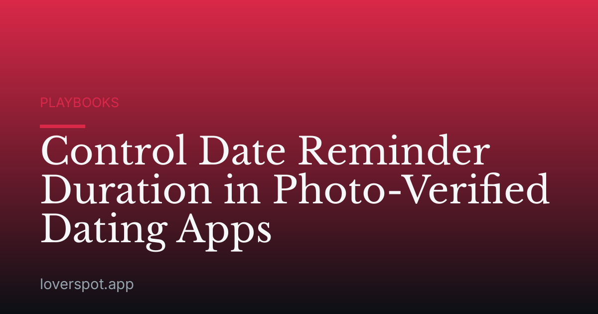 Control Date Reminder Duration in Photo-Verified Dating Apps