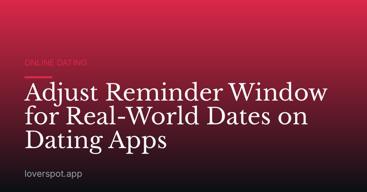 Adjust Reminder Window for Real-World Dates on Dating Apps