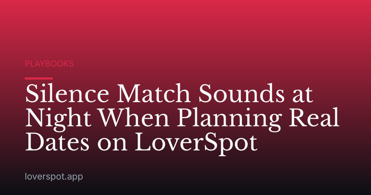 Silence Match Sounds at Night When Planning Real Dates on LoverSpot