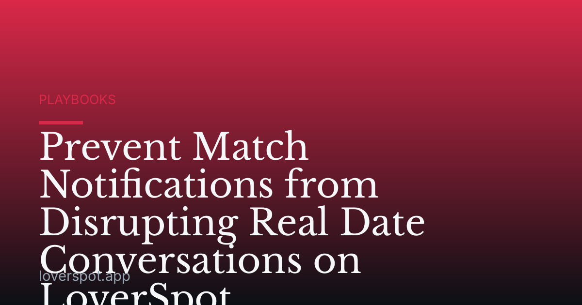 Prevent Match Notifications from Disrupting Real Date Conversations on LoverSpot