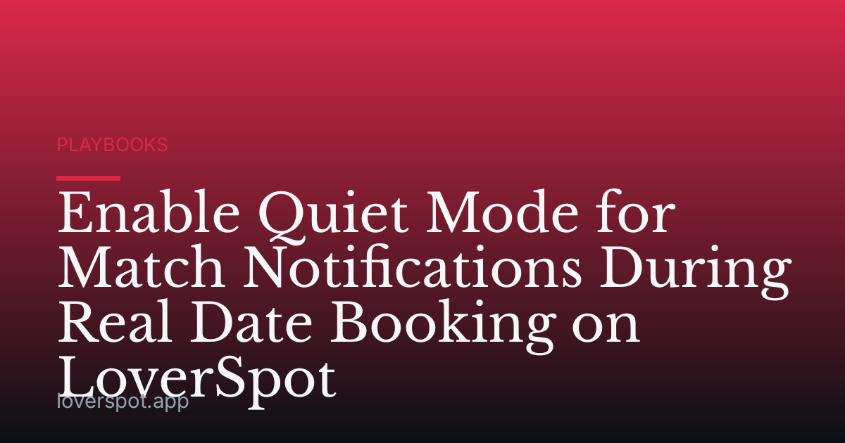 Enable Quiet Mode for Match Notifications During Real Date Booking on LoverSpot