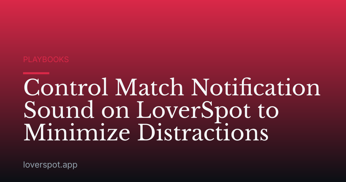 Control Match Notification Sound on LoverSpot to Minimize Distractions