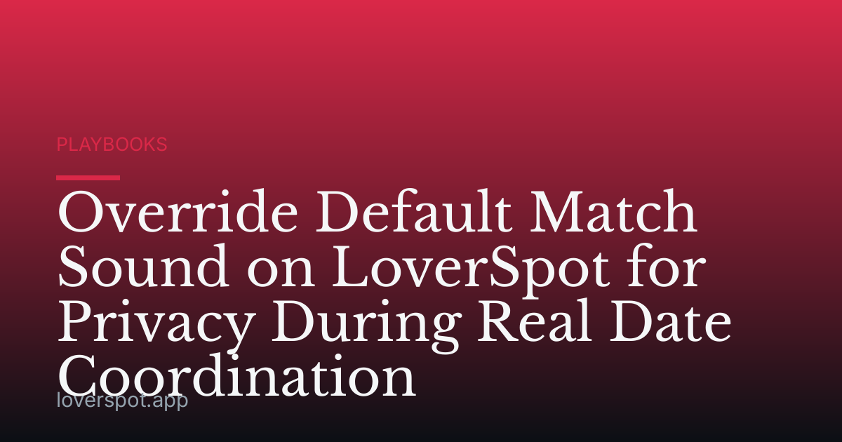 Override Default Match Sound on LoverSpot for Privacy During Real Date Coordination