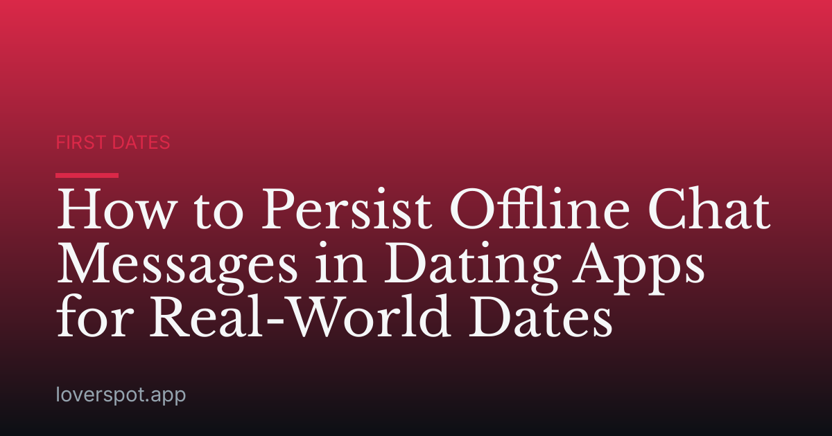How to Persist Offline Chat Messages in Dating Apps for Real-World Dates