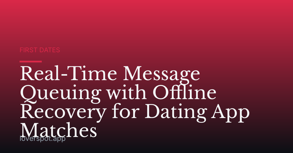 Real-Time Message Queuing with Offline Recovery for Dating App Matches