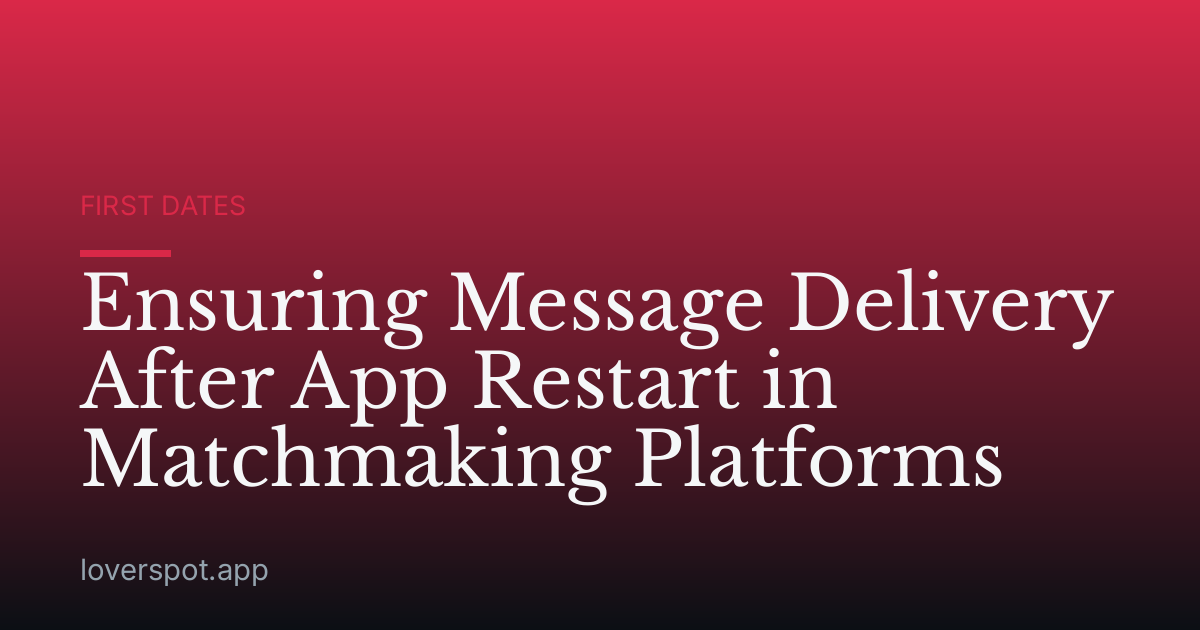 Ensuring Message Delivery After App Restart in Matchmaking Platforms