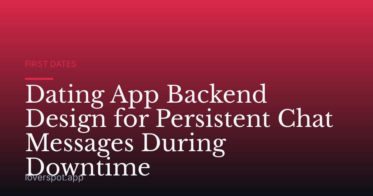 Dating App Backend Design for Persistent Chat Messages During Downtime