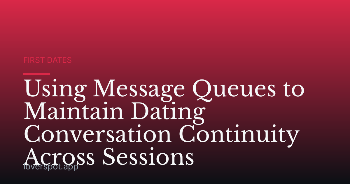 Using Message Queues to Maintain Dating Conversation Continuity Across Sessions