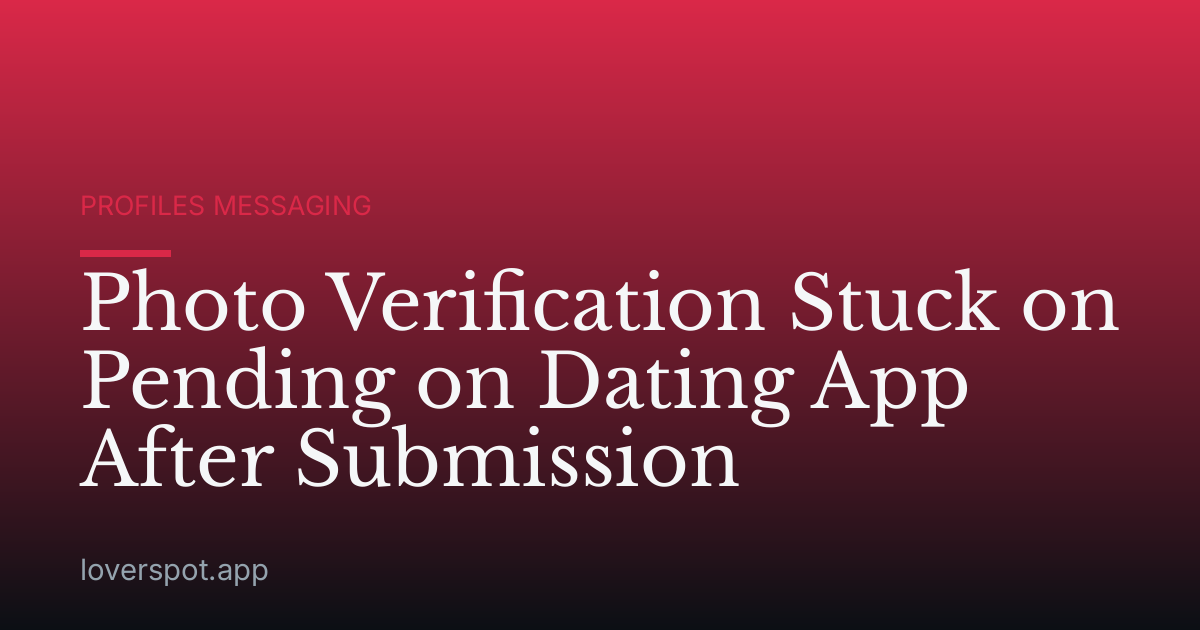 Photo Verification Stuck on Pending on Dating App After Submission