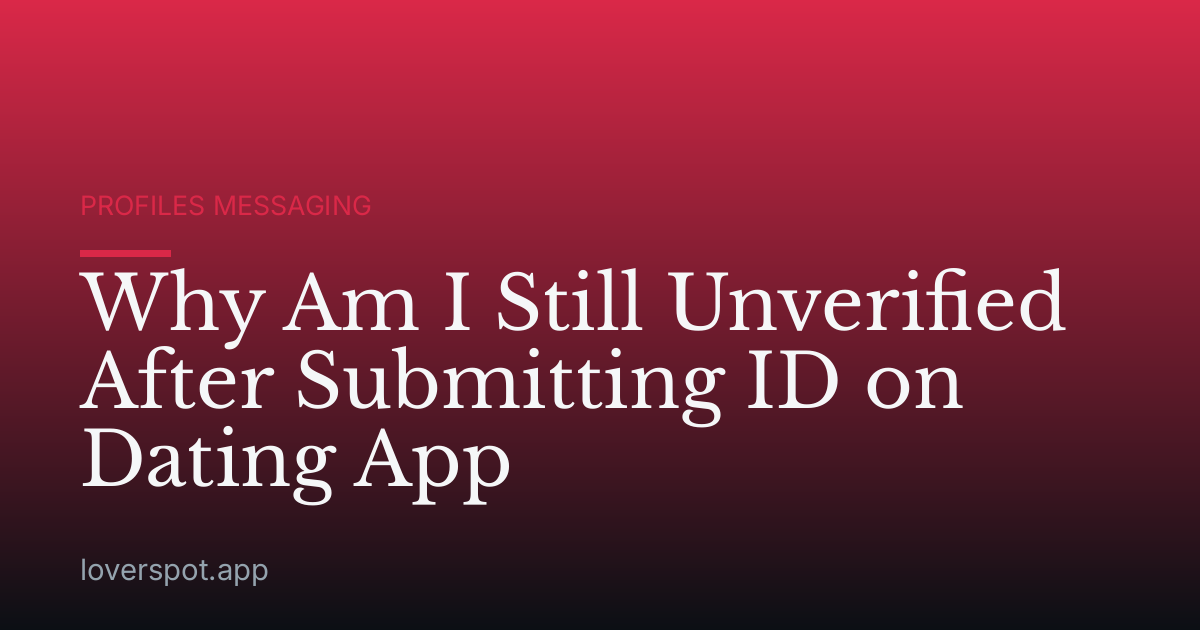 Why Am I Still Unverified After Submitting ID on Dating App