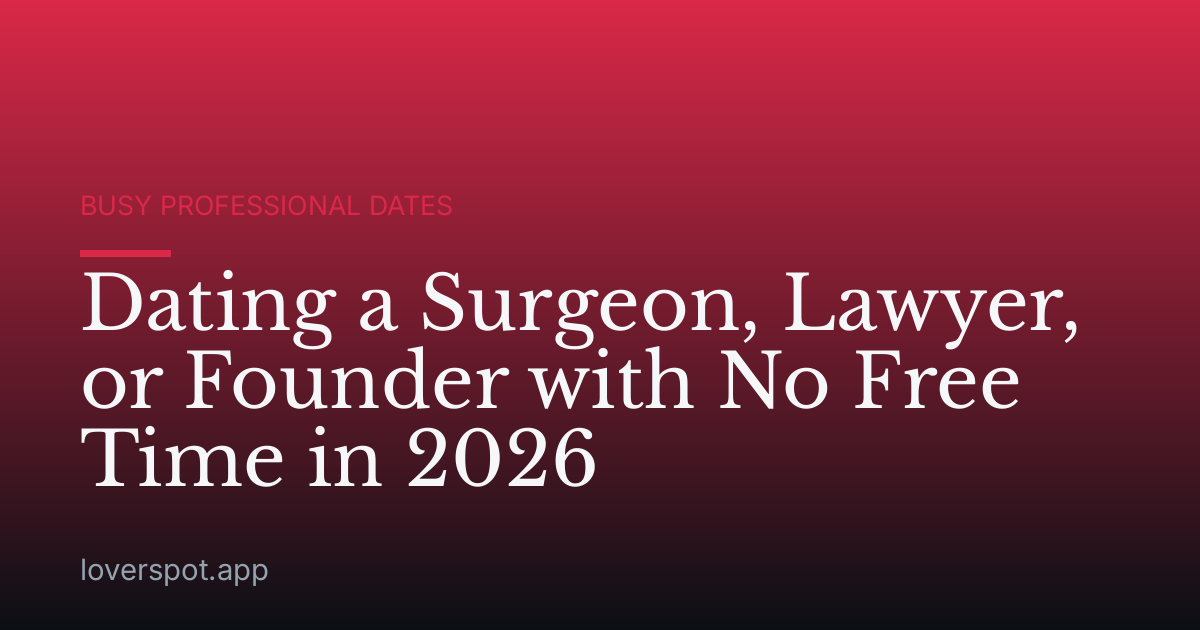 Dating a Surgeon, Lawyer, or Founder with No Free Time in 2026