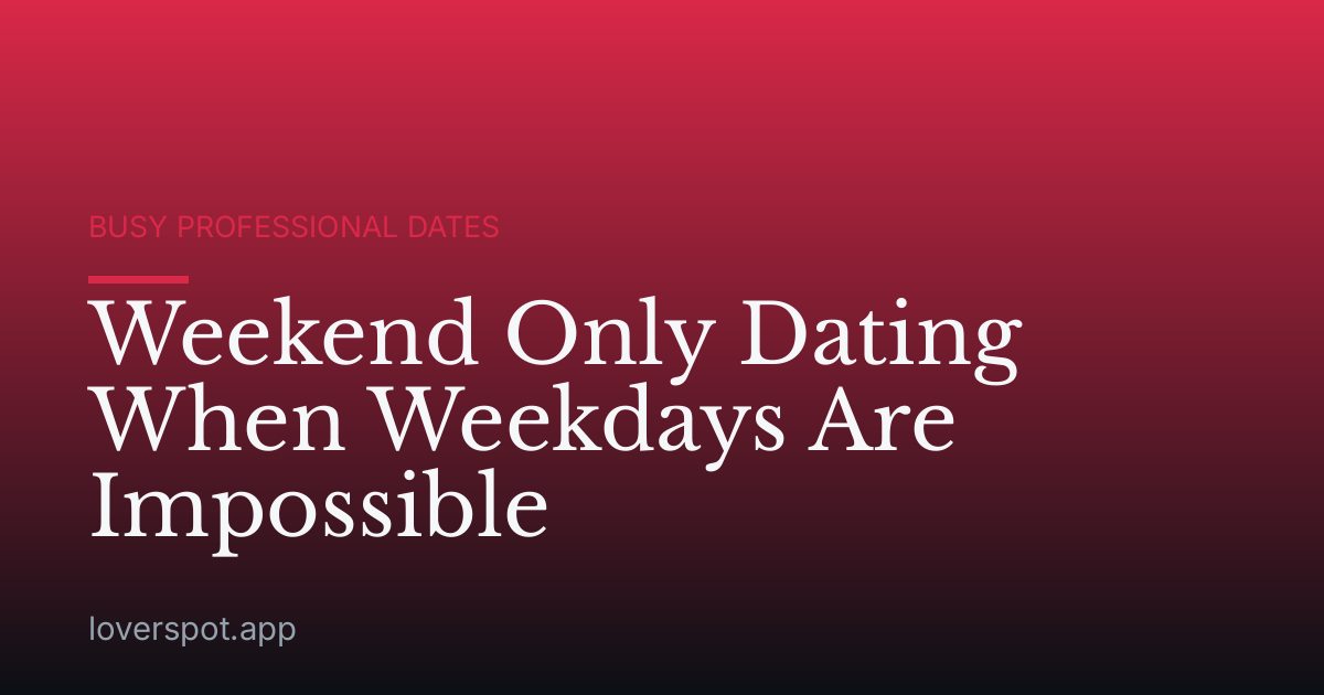 Weekend Only Dating When Weekdays Are Impossible