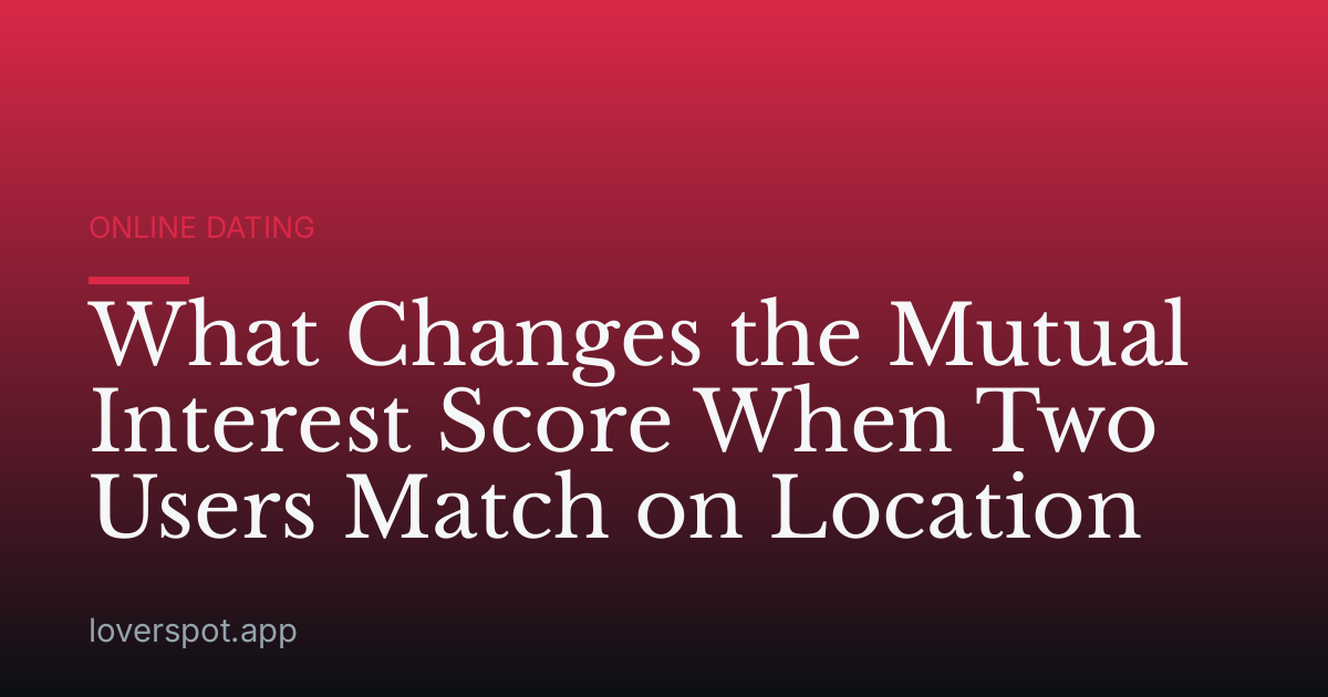 What Changes the Mutual Interest Score When Two Users Match on Location