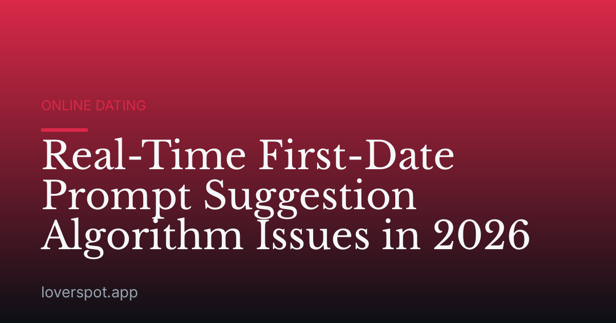 Real-Time First-Date Prompt Suggestion Algorithm Issues in 2026