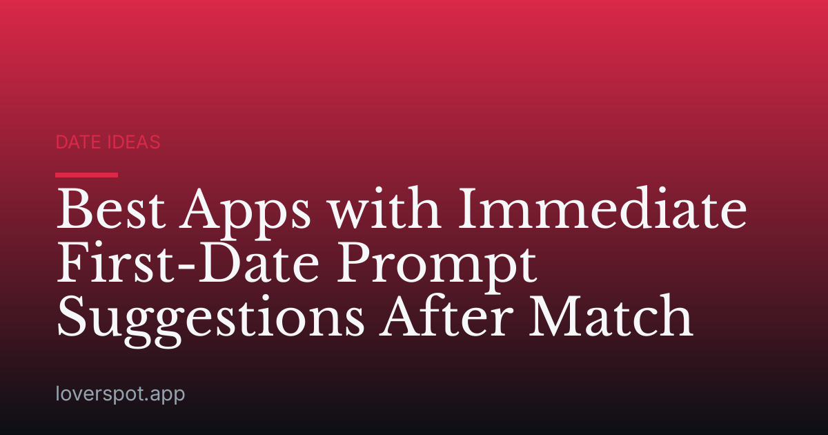 Best Apps with Immediate First-Date Prompt Suggestions After Match