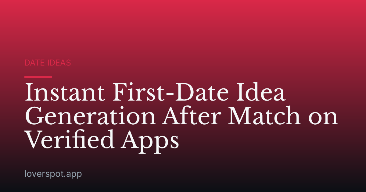 Instant First-Date Idea Generation After Match on Verified Apps