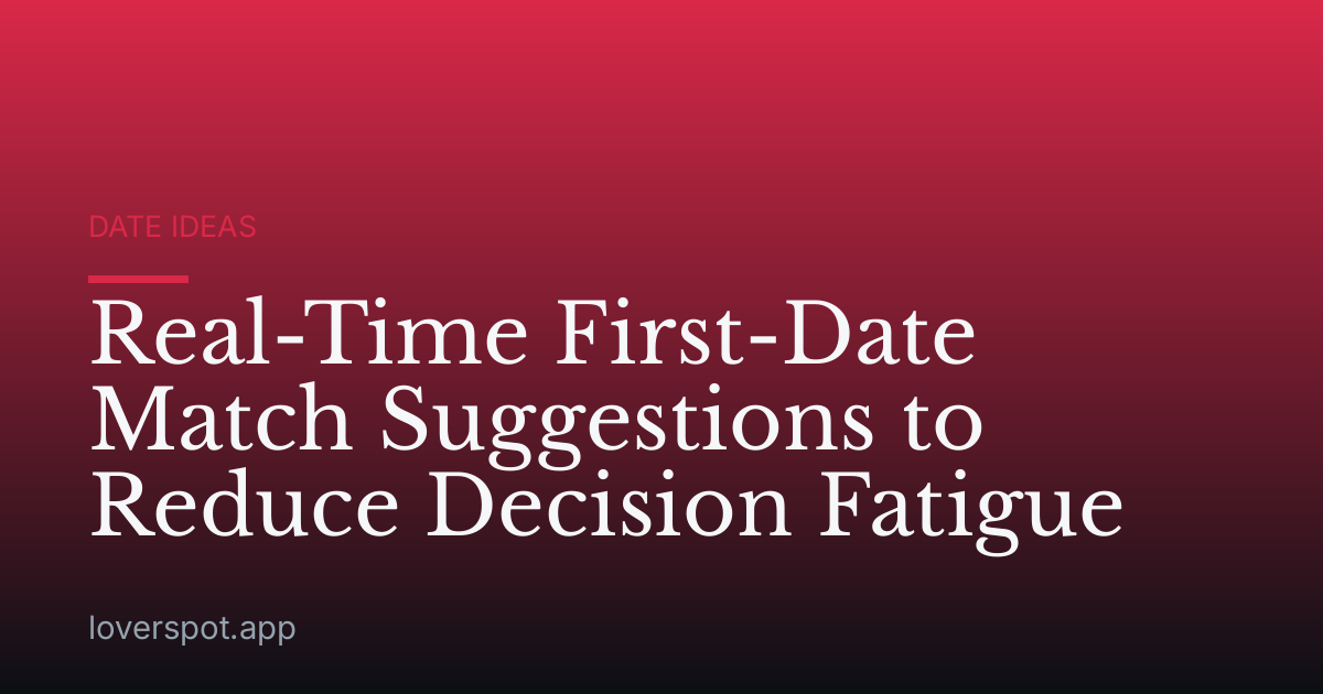 Real-Time First-Date Match Suggestions to Reduce Decision Fatigue