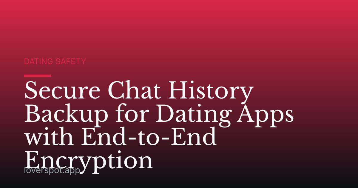 Secure Chat History Backup for Dating Apps with End-to-End Encryption