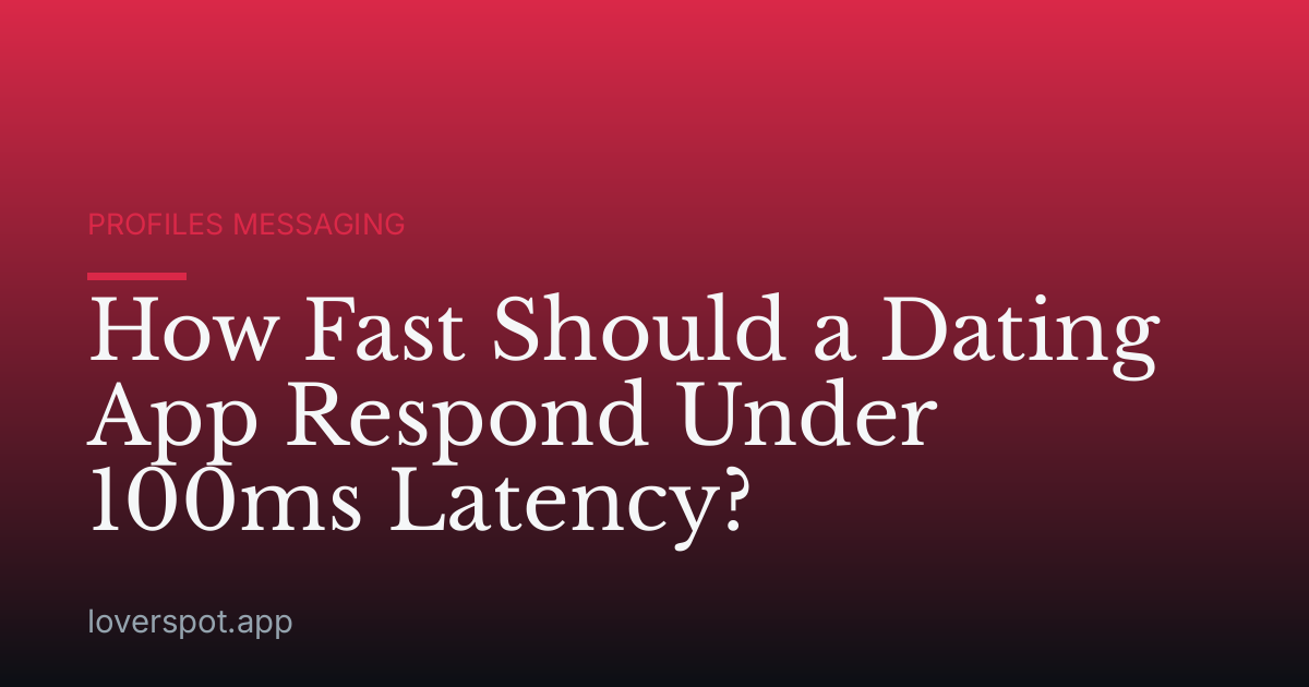 How Fast Should a Dating App Respond Under 100ms Latency?