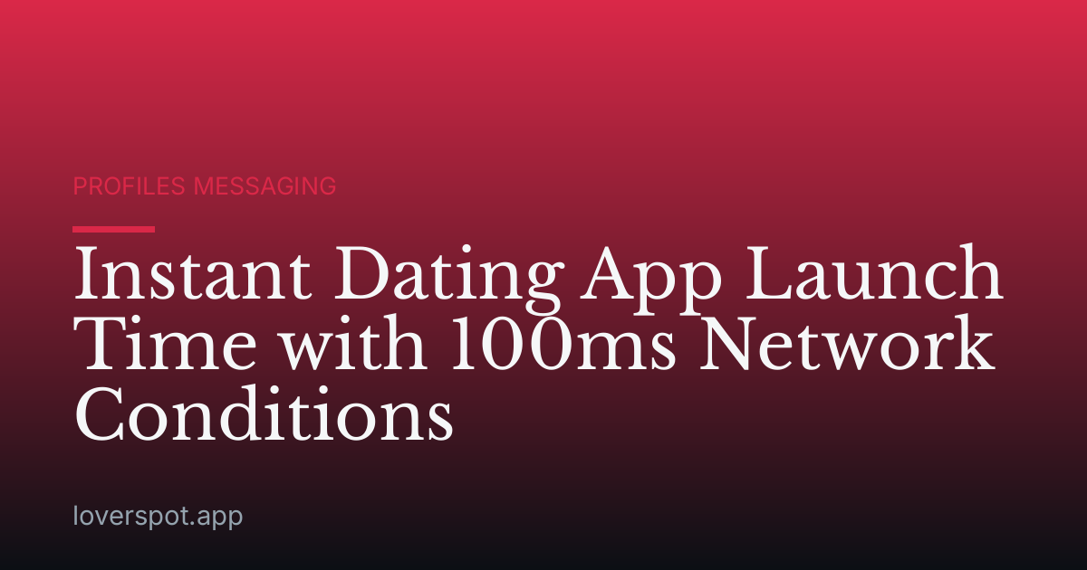 Instant Dating App Launch Time with 100ms Network Conditions