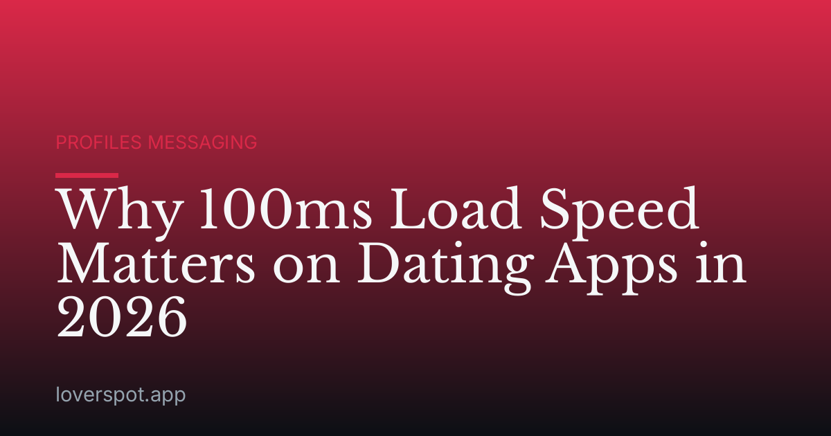 Why 100ms Load Speed Matters on Dating Apps in 2026