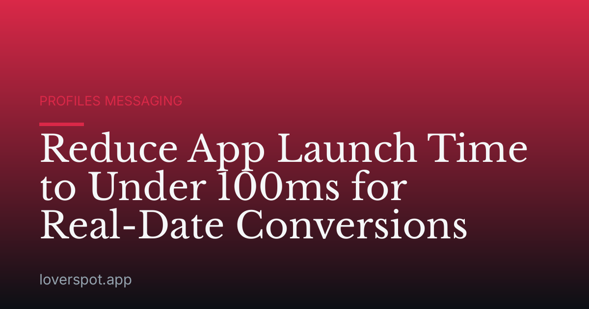 Reduce App Launch Time to Under 100ms for Real-Date Conversions