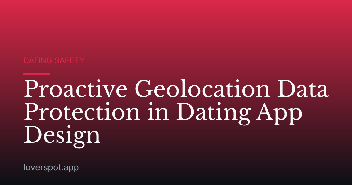 Proactive Geolocation Data Protection in Dating App Design