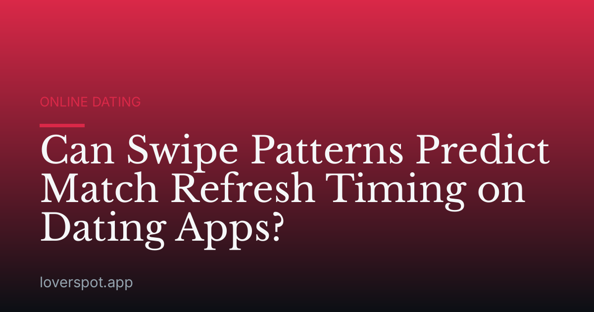 Can Swipe Patterns Predict Match Refresh Timing on Dating Apps?