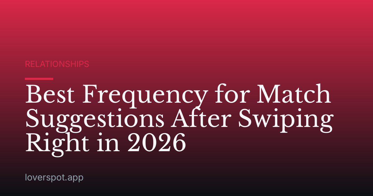 Best Frequency for Match Suggestions After Swiping Right in 2026