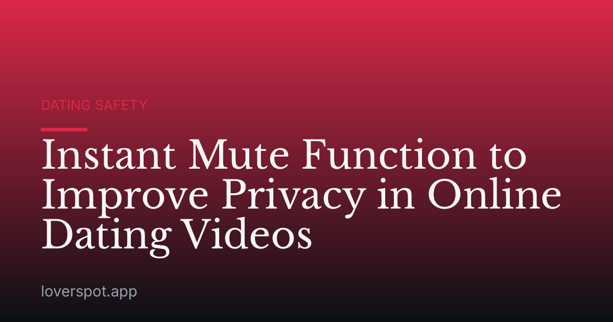 Instant Mute Function to Improve Privacy in Online Dating Videos