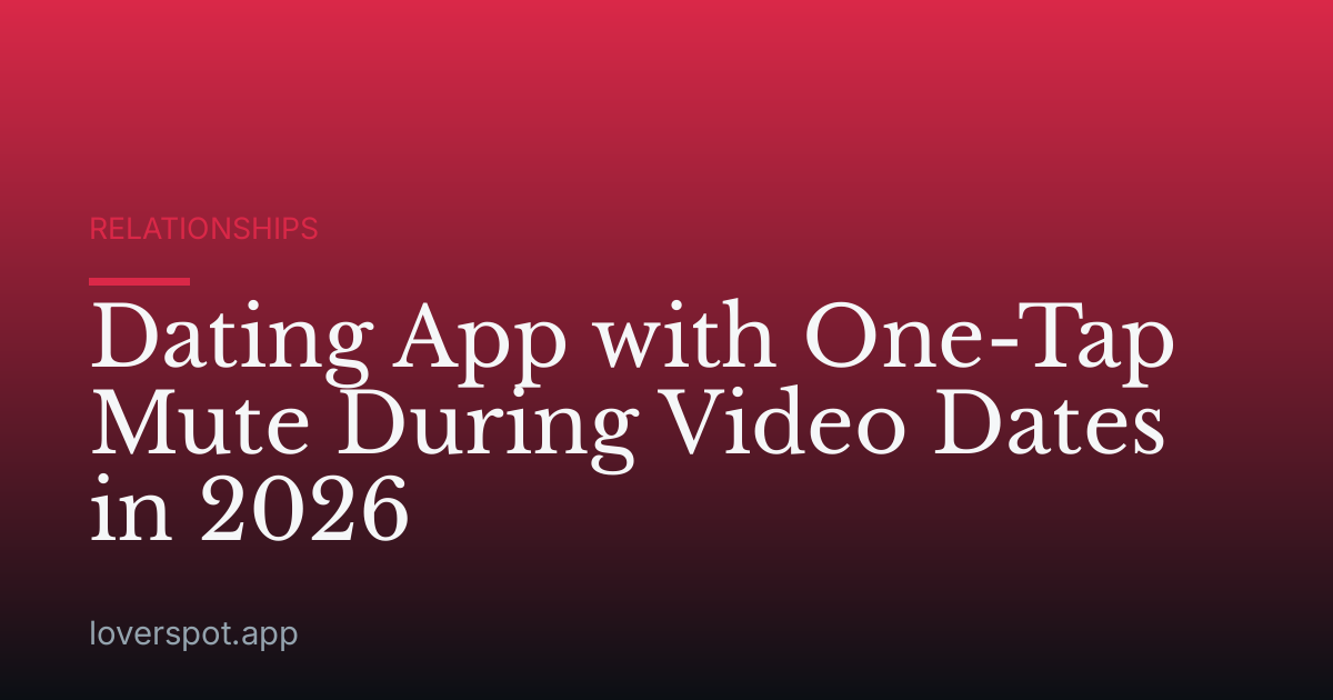 Dating App with One-Tap Mute During Video Dates in 2026