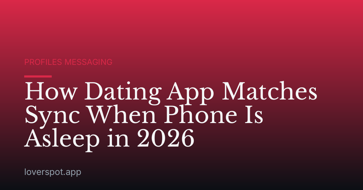 How Dating App Matches Sync When Phone Is Asleep in 2026