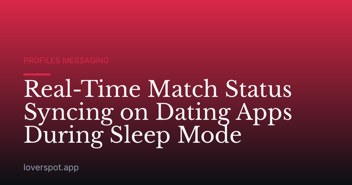 Real-Time Match Status Syncing on Dating Apps During Sleep Mode
