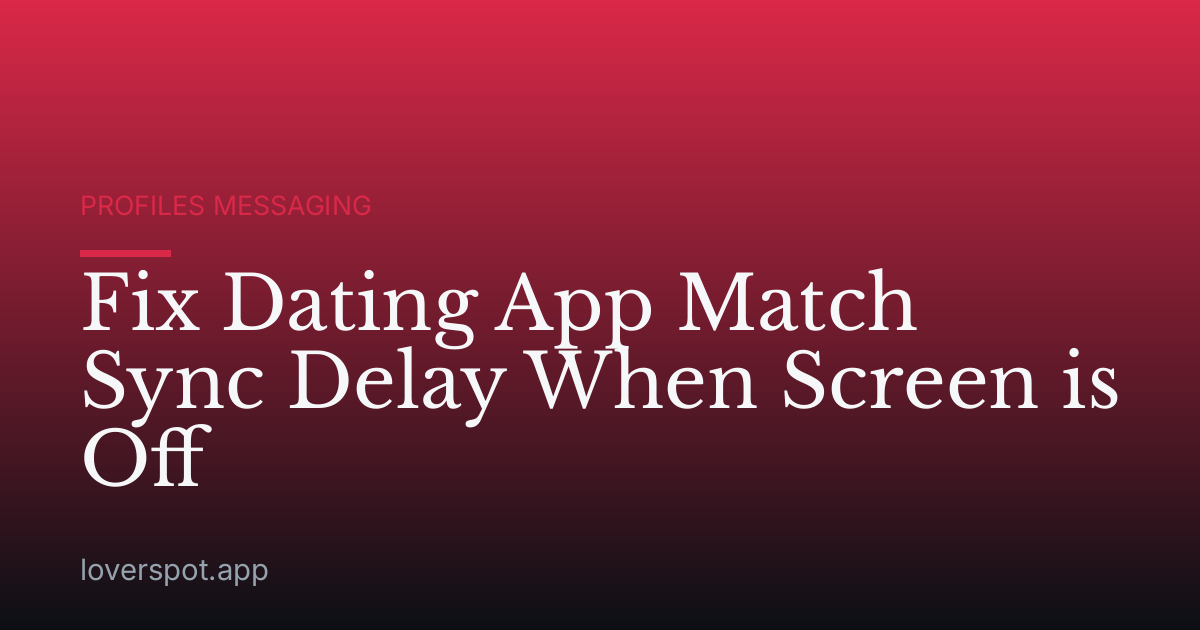 Fix Dating App Match Sync Delay When Screen is Off