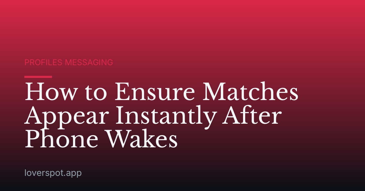 How to Ensure Matches Appear Instantly After Phone Wakes