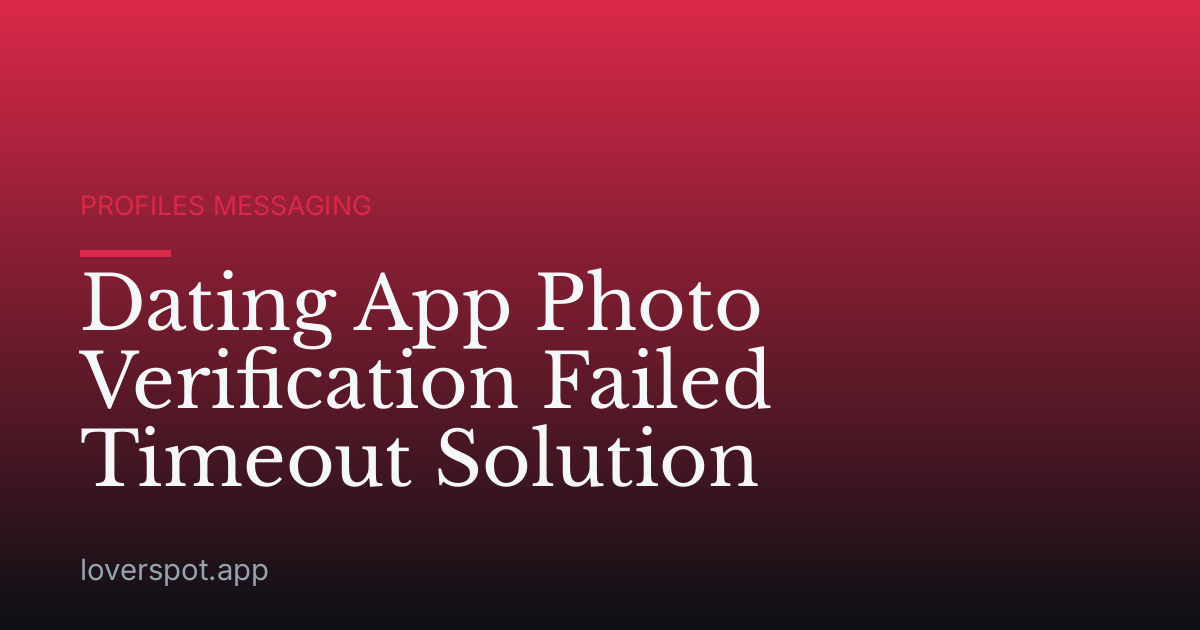 Dating App Photo Verification Failed Timeout Solution