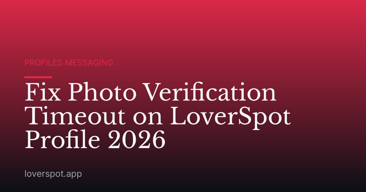 Fix Photo Verification Timeout on LoverSpot Profile 2026