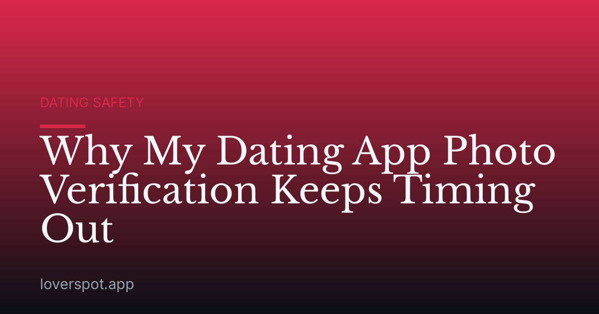 Why My Dating App Photo Verification Keeps Timing Out