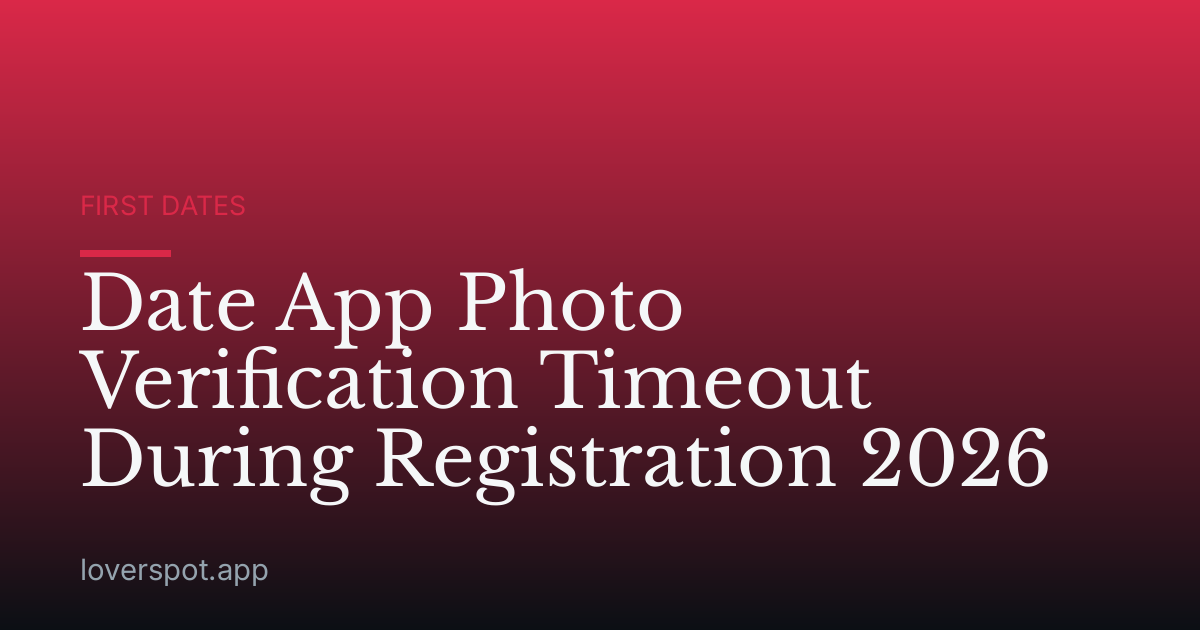 Date App Photo Verification Timeout During Registration 2026